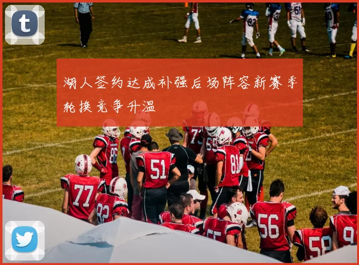 湖人签约达成补强后场阵容新赛季轮换竞争升温