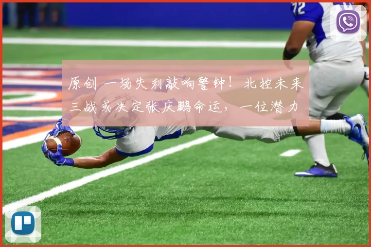 原创 一场失利敲响警钟！北控未来三战或决定张庆鹏命运，一位潜力教练蓄势待发