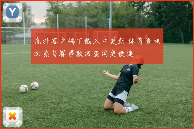 虎扑客户端下载入口更新 体育资讯浏览与赛事数据查询更便捷
