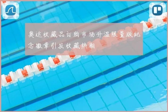 奥运收藏品订购市场升温限量版纪念徽章引发收藏热潮