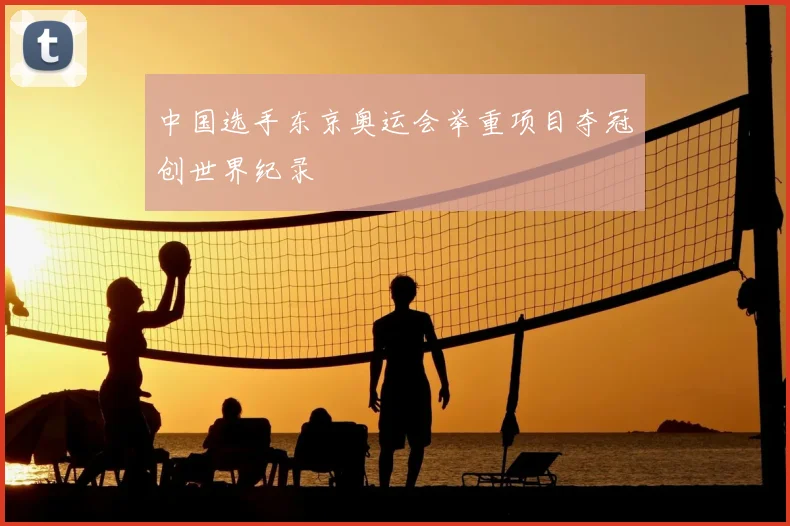 中国选手东京奥运会举重项目夺冠创世界纪录