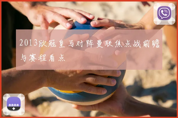 2013欧冠皇马对阵曼联焦点战前瞻与赛程看点